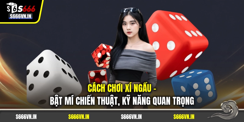 Cách Chơi Xí Ngầu - Bật Mí Chiến Thuật, Kỹ Năng Quan Trọng 1 Cách Chơi Xí Ngầu - Bật Mí Chiến Thuật, Kỹ Năng Quan Trọng