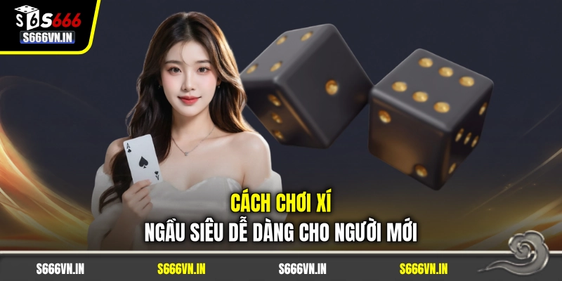 Cách chơi xí ngầu siêu dễ dàng cho người mới Cách chơi xí ngầu siêu dễ dàng cho người mới