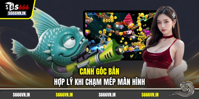 Canh góc bắn hợp lý khi chạm mép màn hình