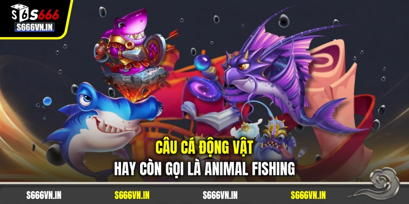 Câu Cá Động Vật hay còn gọi là Animal Fishing