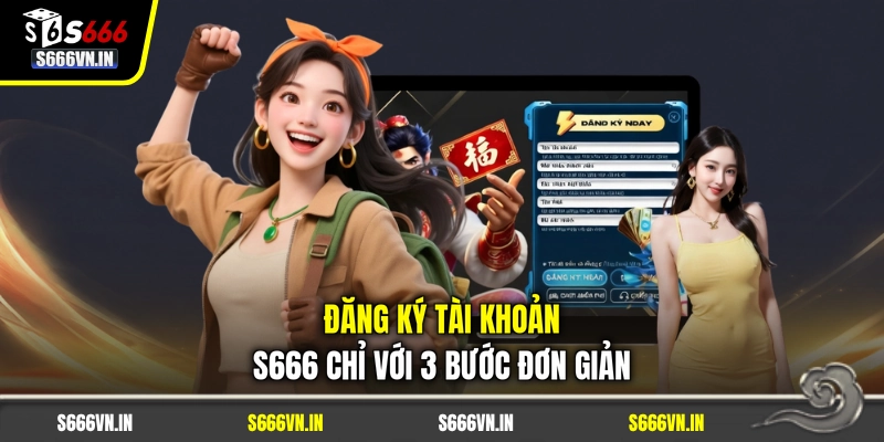 Đăng ký tài khoản S666 chỉ với 3 bước đơn giản