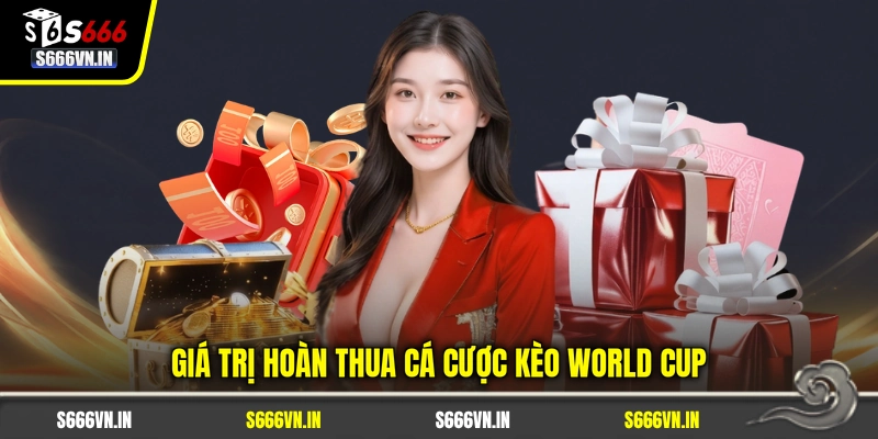 Giá trị hoàn thua cá cược kèo World Cup