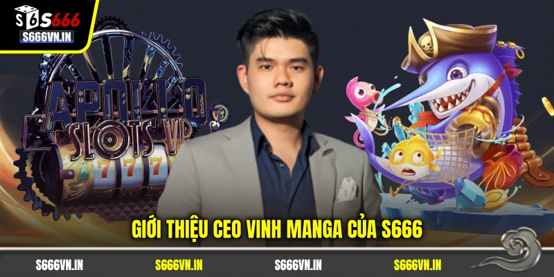 Giới thiệu CEO Vinh Manga của S666