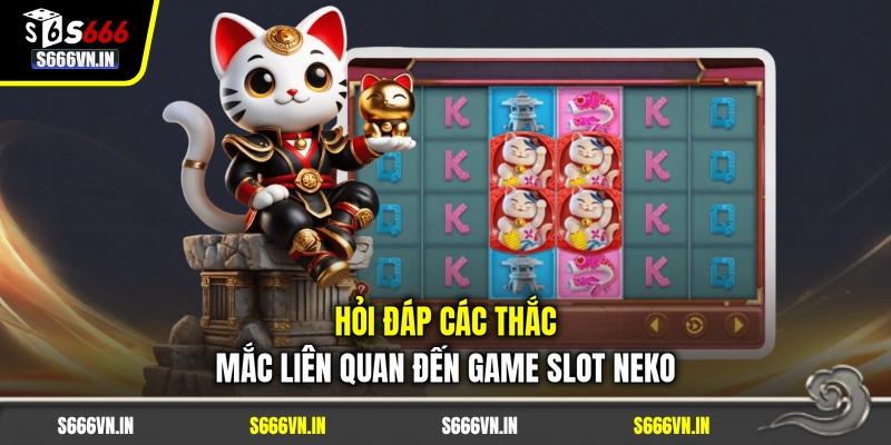 Hỏi đáp các thắc mắc liên quan đến game slot Neko Hỏi đáp các thắc mắc liên quan đến game slot Neko