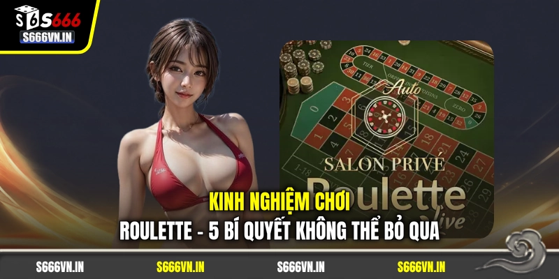 Kinh Nghiệm Chơi Roulette - 5 Bí Quyết Không Thể Bỏ Qua