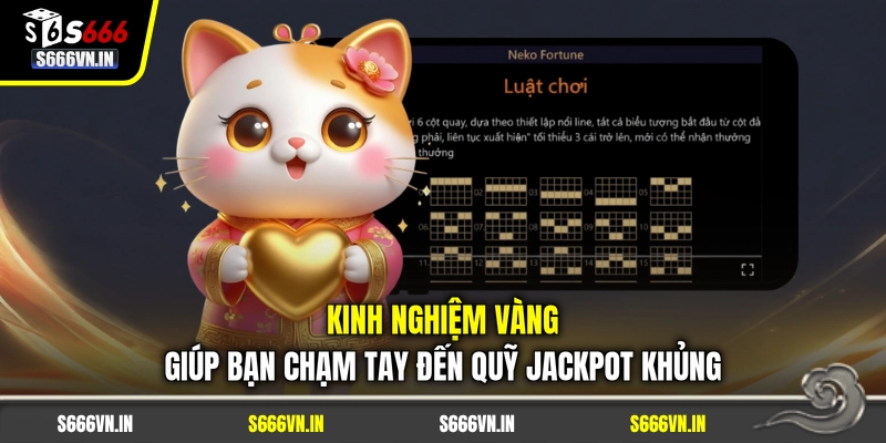 Kinh nghiệm vàng giúp bạn chạm tay đến quỹ jackpot khủng Kinh nghiệm vàng giúp bạn chạm tay đến quỹ jackpot khủng