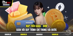 Nạp Tiền S666 - Đơn Giản Với Quy Trình Chỉ Trong Vài Bước