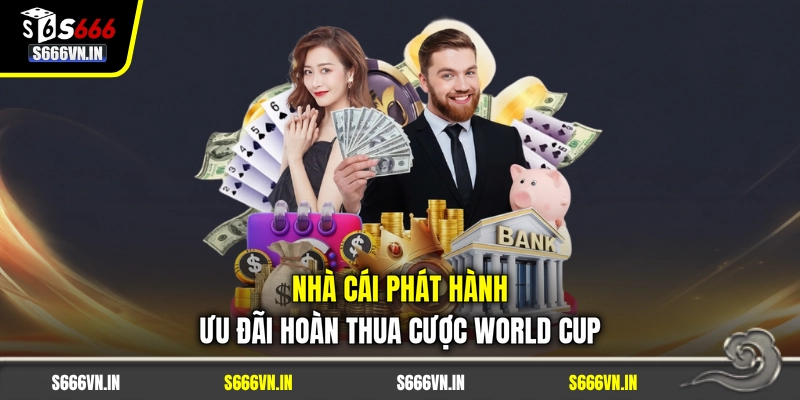 Nhà cái phát hành ưu đãi hoàn thua cược World Cup