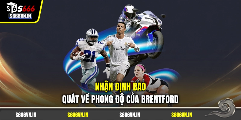 Nhận định bao quát về phong độ của Brentford