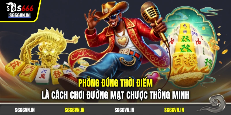 Phỗng đúng thời điểm là cách chơi Đường Mạt Chược thông minh Phỗng đúng thời điểm là cách chơi Đường Mạt Chược thông minh
