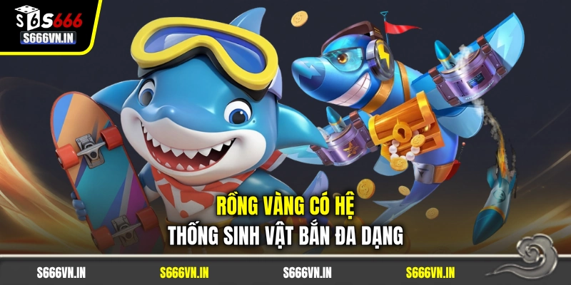 Rồng Vàng có hệ thống sinh vật bắn đa dạng