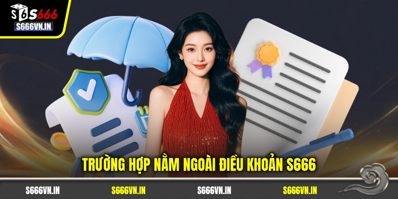 Trường hợp nằm ngoài điều khoản S666
