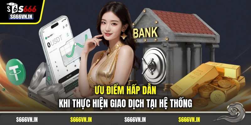 Ưu điểm hấp dẫn khi thực hiện giao dịch tại hệ thống Ưu điểm hấp dẫn khi thực hiện giao dịch tại hệ thống