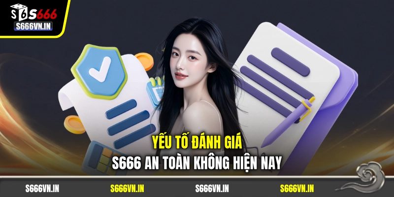 Yếu tố đánh giá S666 an toàn không hiện nay Yếu tố đánh giá S666 an toàn không hiện nay